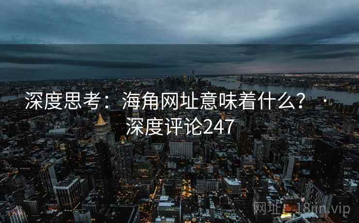 深度思考：海角网址意味着什么？ · 深度评论247