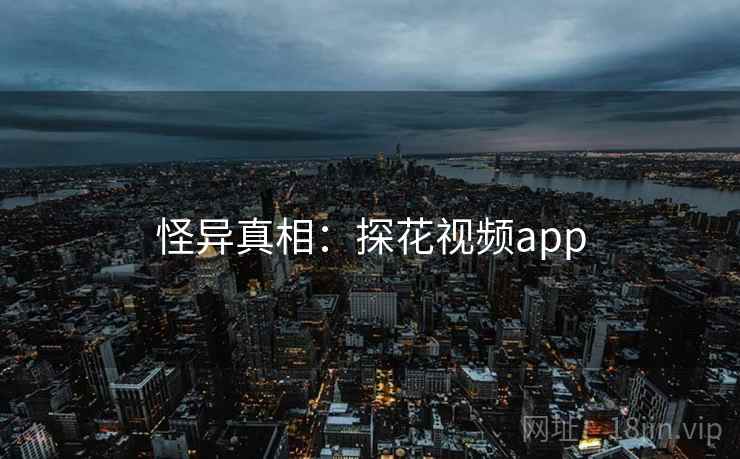 怪异真相：探花视频app